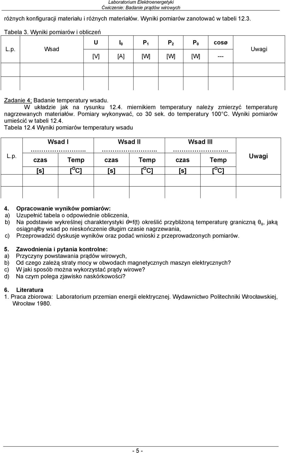 Pomiary wykonywać, co 30 sek. do temperatury 100 C. Wyniki pomiarów umieścić w tabeli 1.4. Tabela 1.