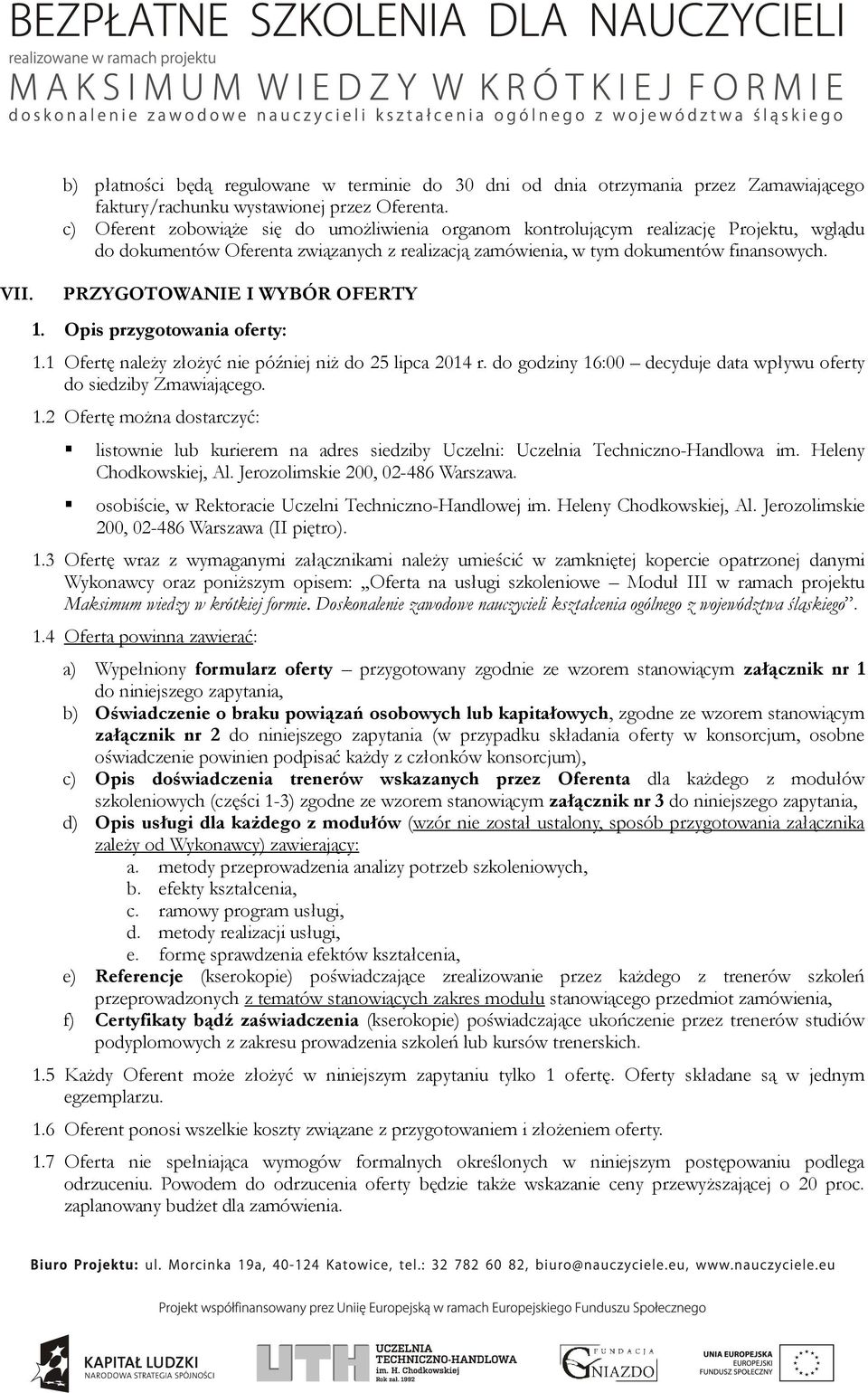 Opis przygtwania ferty: 1.1 Ofertę należy złżyć nie później niż d 25 lipca 2014 r. d gdziny 16:00 decyduje data wpływu ferty d siedziby Zmawiająceg. 1.2 Ofertę mżna dstarczyć: listwnie lub kurierem na adres siedziby Uczelni: Uczelnia Techniczn-Handlwa im.