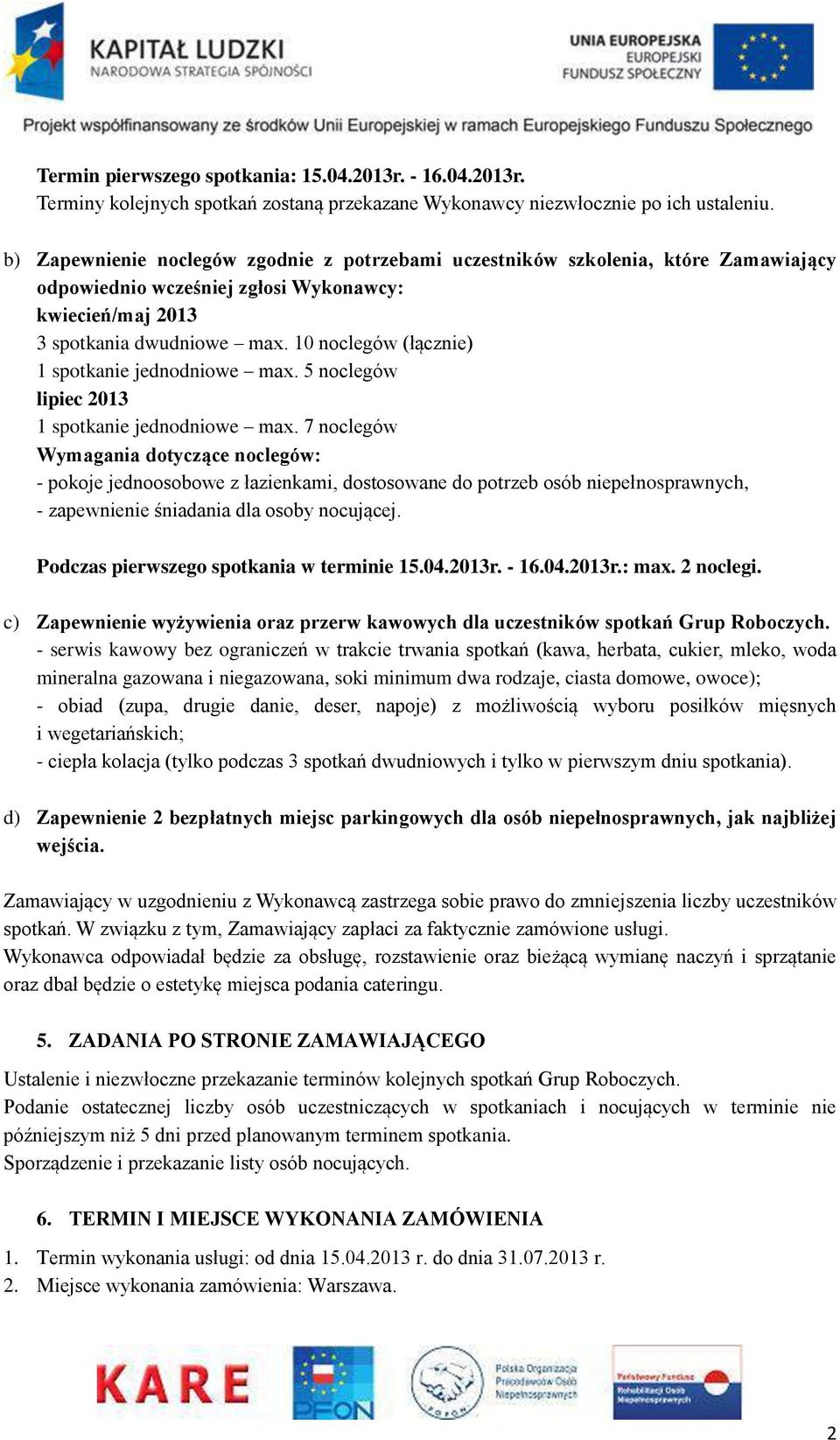 10 noclegów (łącznie) 1 spotkanie jednodniowe max. 5 noclegów lipiec 2013 1 spotkanie jednodniowe max.