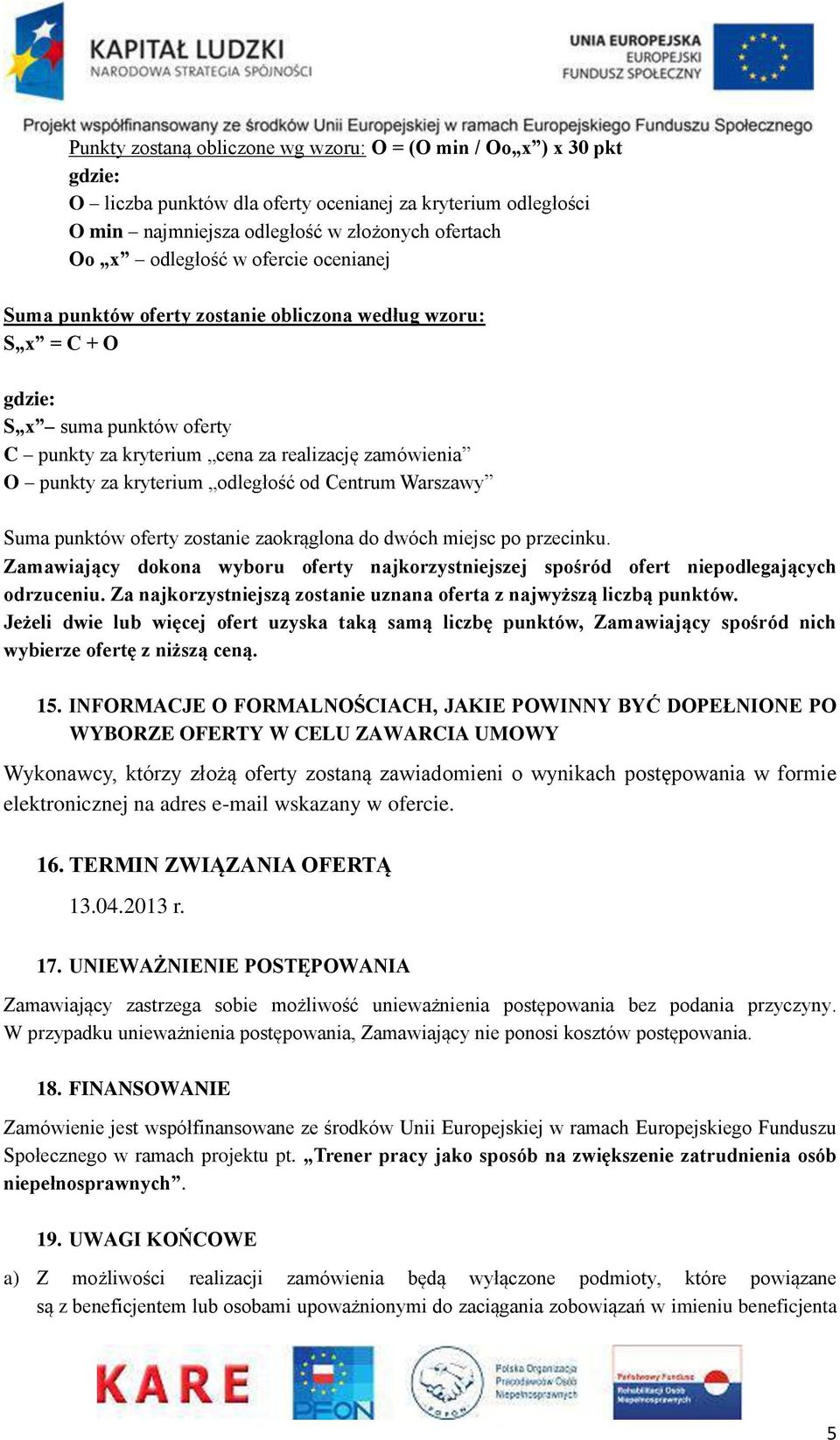 od Centrum Warszawy Suma punktów oferty zostanie zaokrąglona do dwóch miejsc po przecinku. Zamawiający dokona wyboru oferty najkorzystniejszej spośród ofert niepodlegających odrzuceniu.