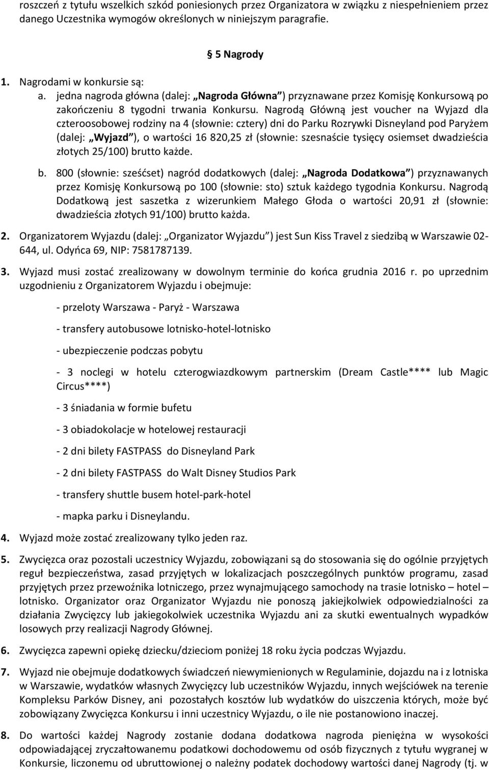 Nagrodą Główną jest voucher na Wyjazd dla czteroosobowej rodziny na 4 (słownie: cztery) dni do Parku Rozrywki Disneyland pod Paryżem (dalej: Wyjazd ), o wartości 16 820,25 zł (słownie: szesnaście