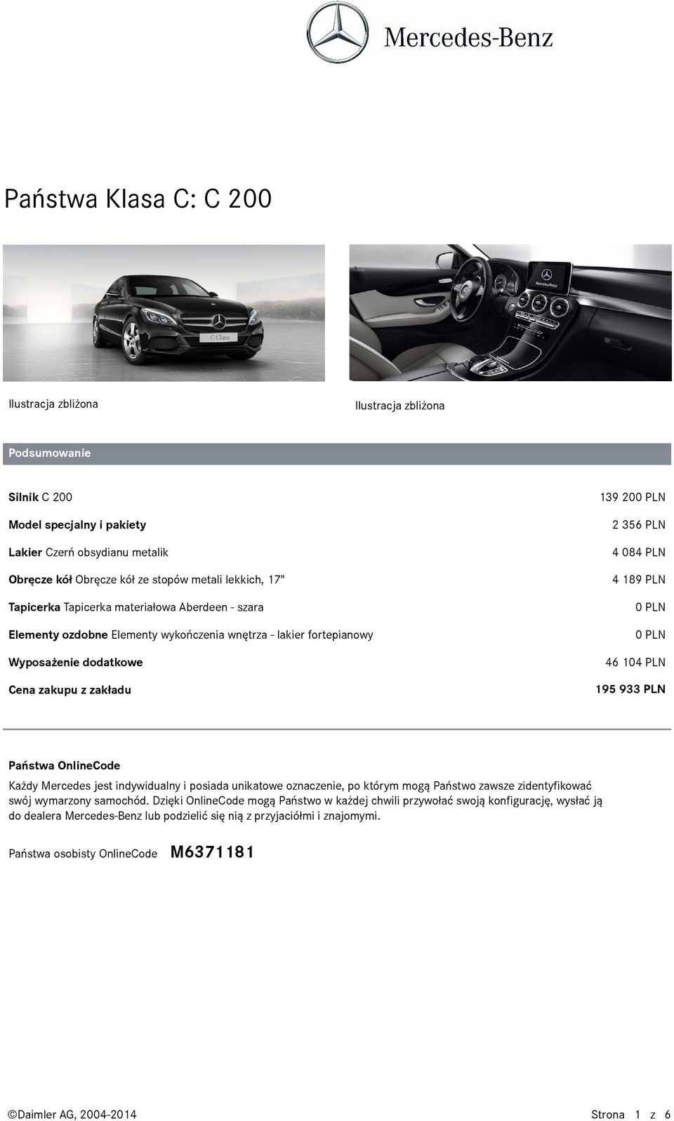 195933 PLN Państwa OnlineCode Każdy Mercedes jest indywidualny i posiada unikatowe oznaczenie, po którym mogą Państwo zawsze zidentyfikować swój wymarzony samochód.