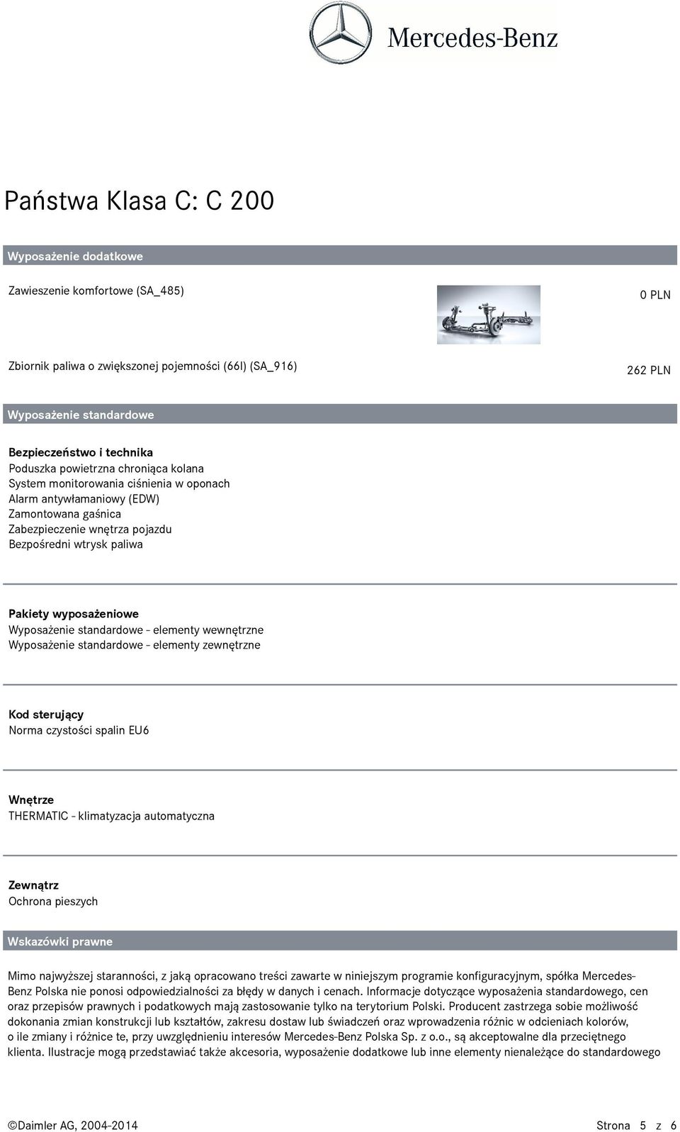 wewnętrzne Wyposażenie standardowe - elementy zewnętrzne Kod sterujący Norma czystości spalin EU6 Wnętrze THERMATIC - klimatyzacja automatyczna Zewnątrz Ochrona pieszych Wskazówki prawne Mimo