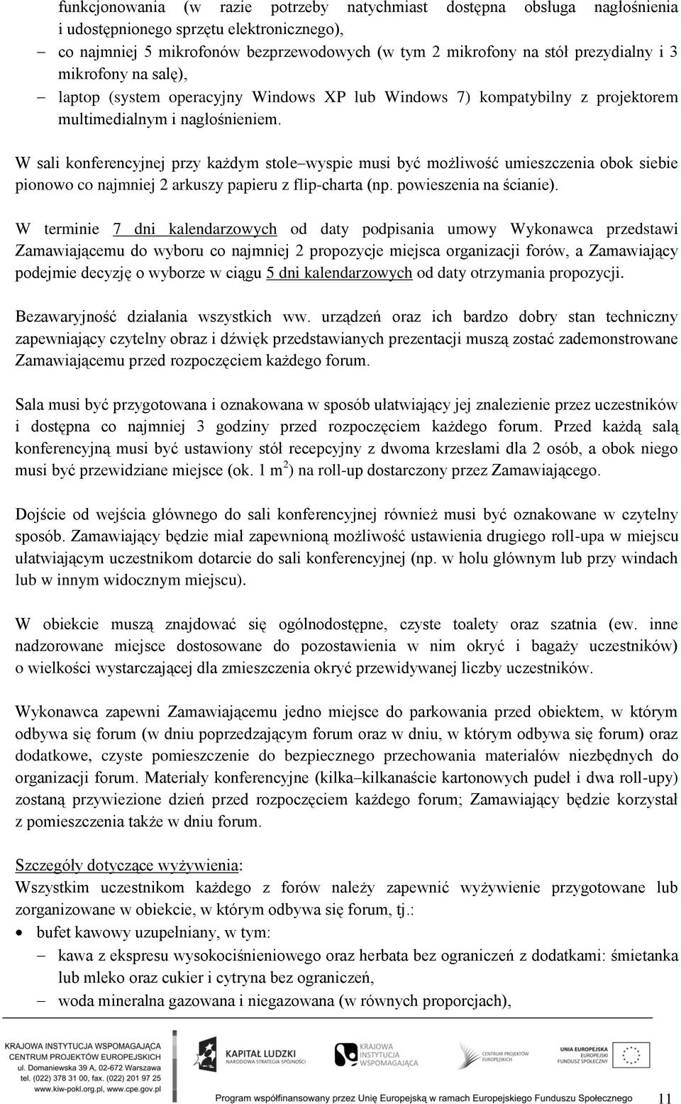 W sali konferencyjnej przy każdym stole wyspie musi być możliwość umieszczenia obok siebie pionowo co najmniej 2 arkuszy papieru z flip-charta (np. powieszenia na ścianie).