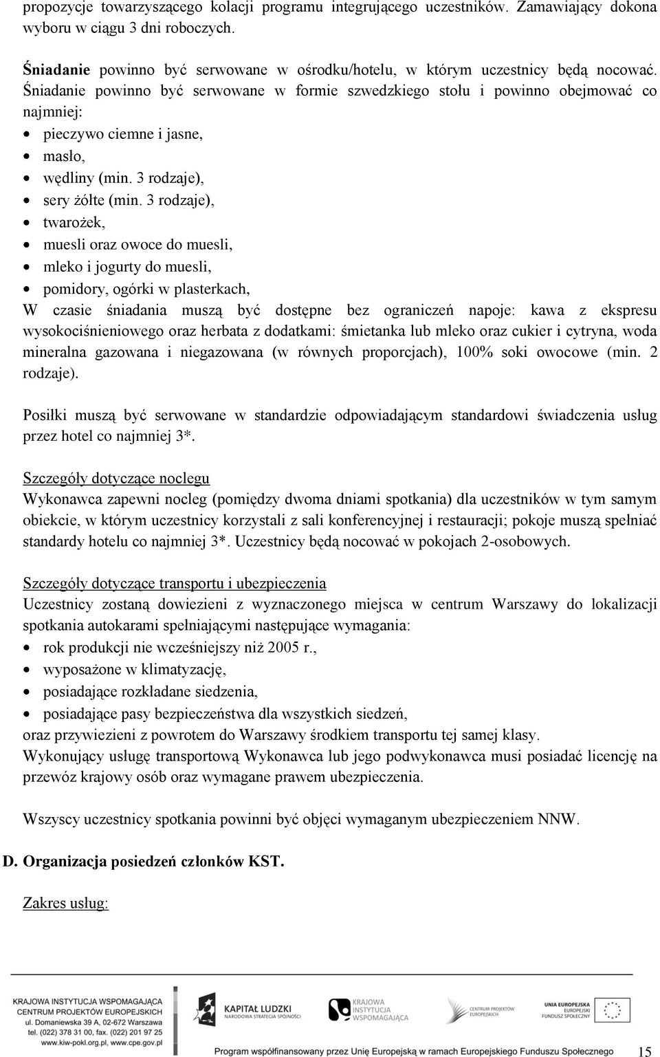 Śniadanie powinno być serwowane w formie szwedzkiego stołu i powinno obejmować co najmniej: pieczywo ciemne i jasne, masło, wędliny (min. 3 rodzaje), sery żółte (min.