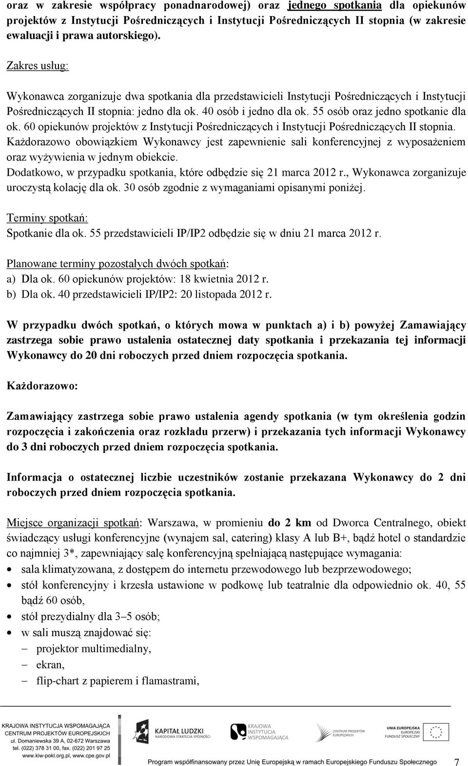 55 osób oraz jedno spotkanie dla ok. 60 opiekunów projektów z Instytucji Pośredniczących i Instytucji Pośredniczących II stopnia.