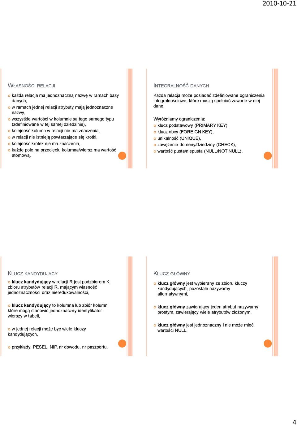 wartość atomową. INTEGRALNOŚĆ DANYCH Każda relacja może posiadać zdefiniowane ograniczenia integralnościowe, które muszą spełniać zawarte w niej dane.