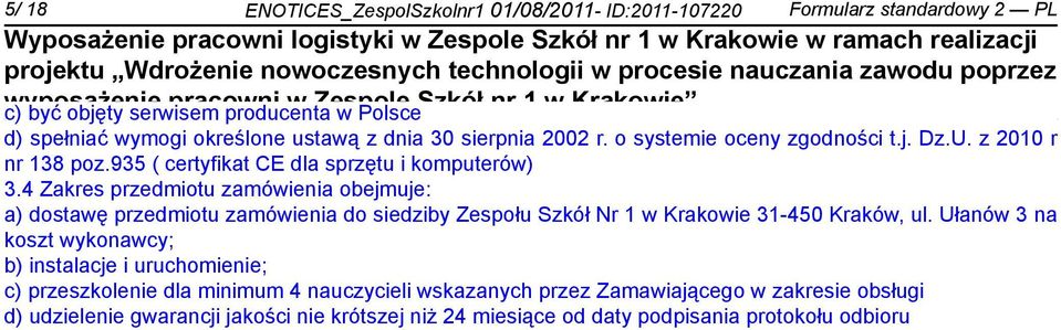 4 Zakres przedmiotu zamówienia obejmuje: a) dostawę przedmiotu zamówienia do siedziby Zespołu Szkół Nr 1 w Krakowie 31-450 Kraków, ul.