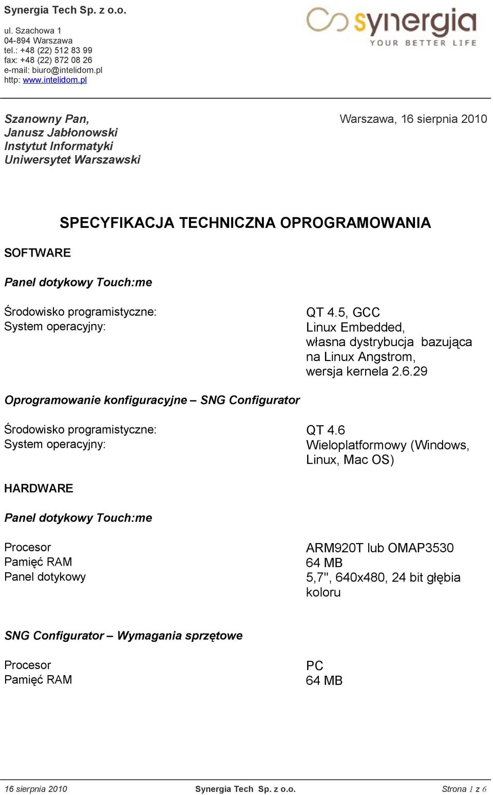 pl Szanowny Pan, Janusz Jabłonowski Instytut Informatyki Uniwersytet Warszawski Warszawa, 16 sierpnia 2010 SOFTWARE SPECYFIKACJA TECHNICZNA OPROGRAMOWANIA Panel dotykowy Touch:me Środowisko