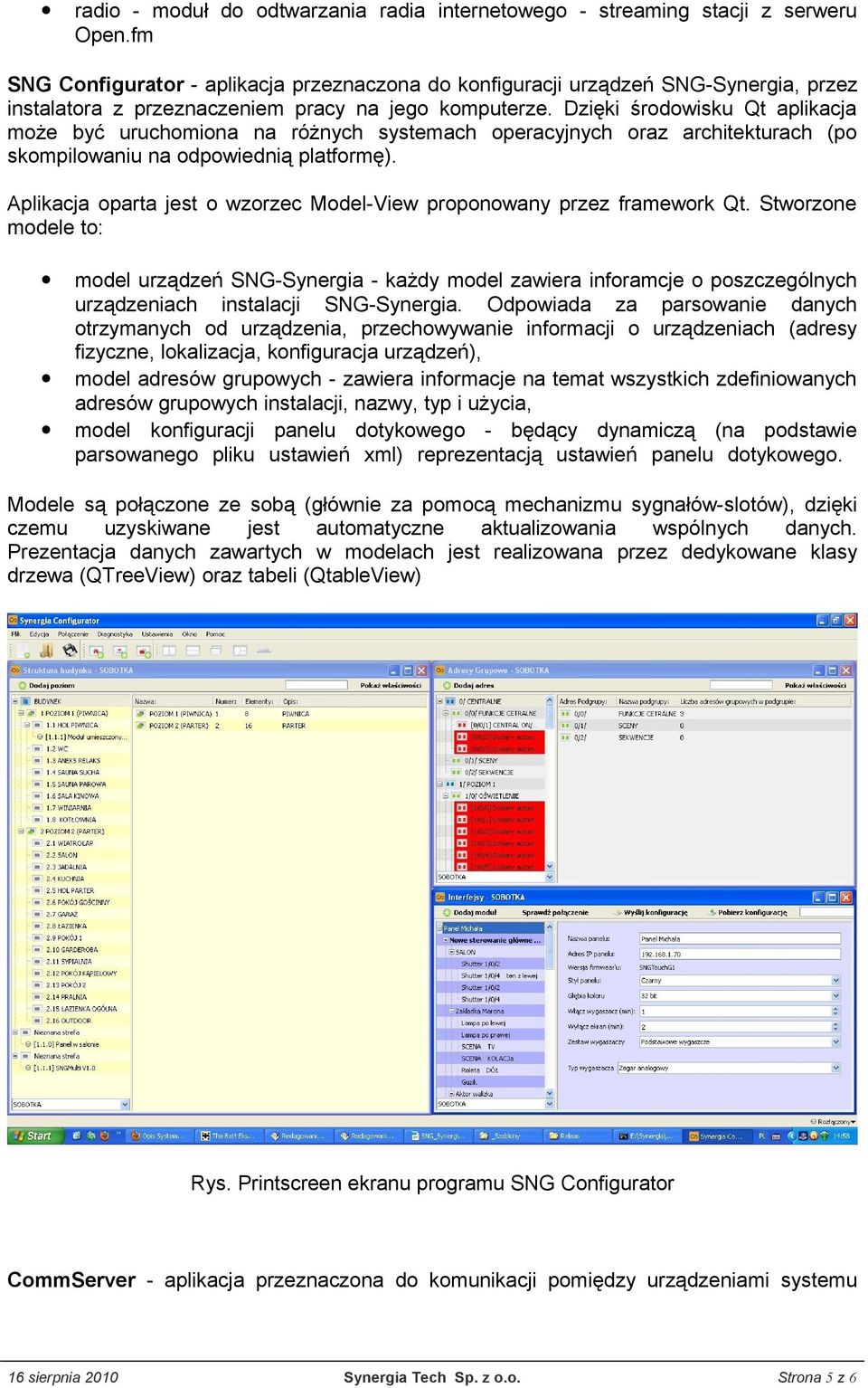 Dzięki środowisku Qt aplikacja może być uruchomiona na różnych systemach operacyjnych oraz architekturach (po skompilowaniu na odpowiednią platformę).