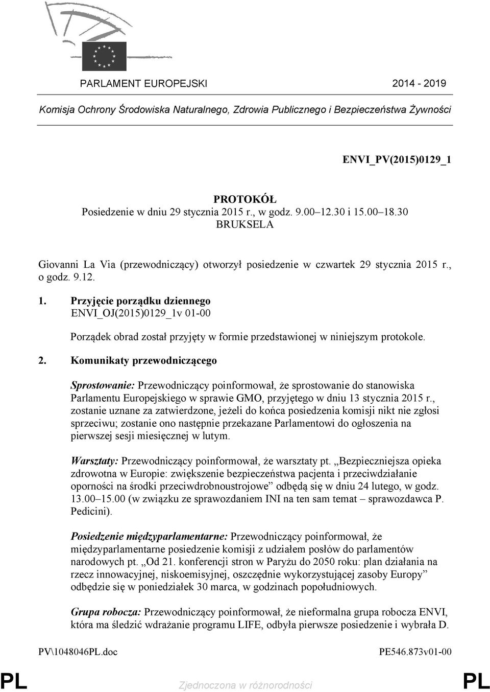 2. Komunikaty przewodniczącego Sprostowanie: Przewodniczący poinformował, że sprostowanie do stanowiska Parlamentu Europejskiego w sprawie GMO, przyjętego w dniu 13 stycznia 2015 r.