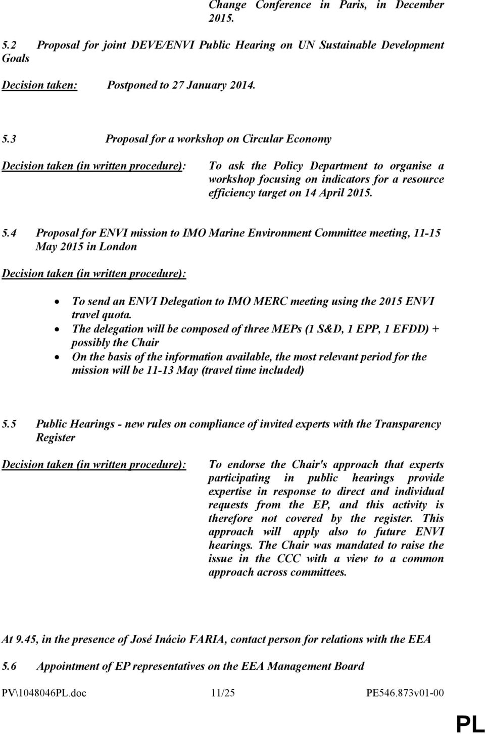 3 Proposal for a workshop on Circular Economy Decision taken (in written procedure): To ask the Policy Department to organise a workshop focusing on indicators for a resource efficiency target on 14