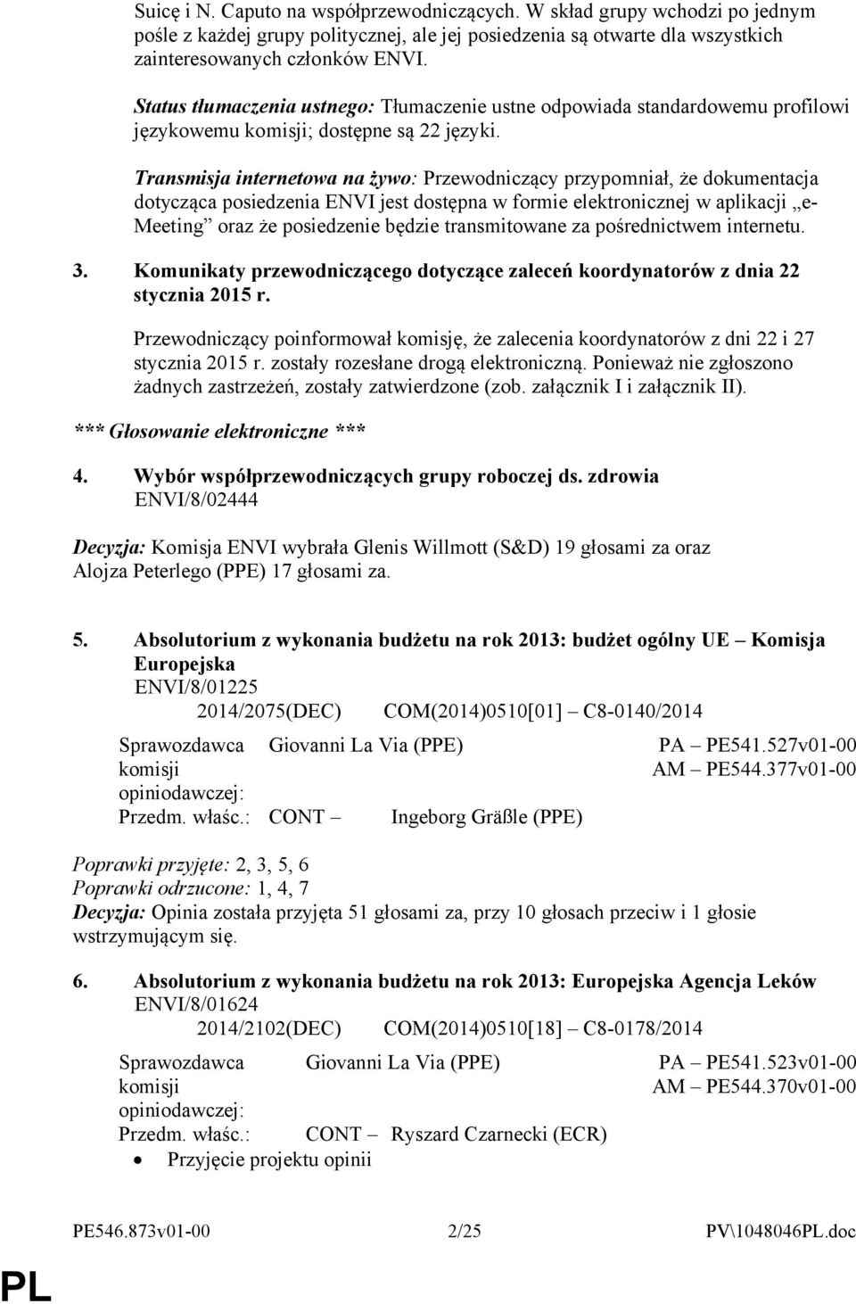 Transmisja internetowa na żywo: Przewodniczący przypomniał, że dokumentacja dotycząca posiedzenia ENVI jest dostępna w formie elektronicznej w aplikacji e- Meeting oraz że posiedzenie będzie