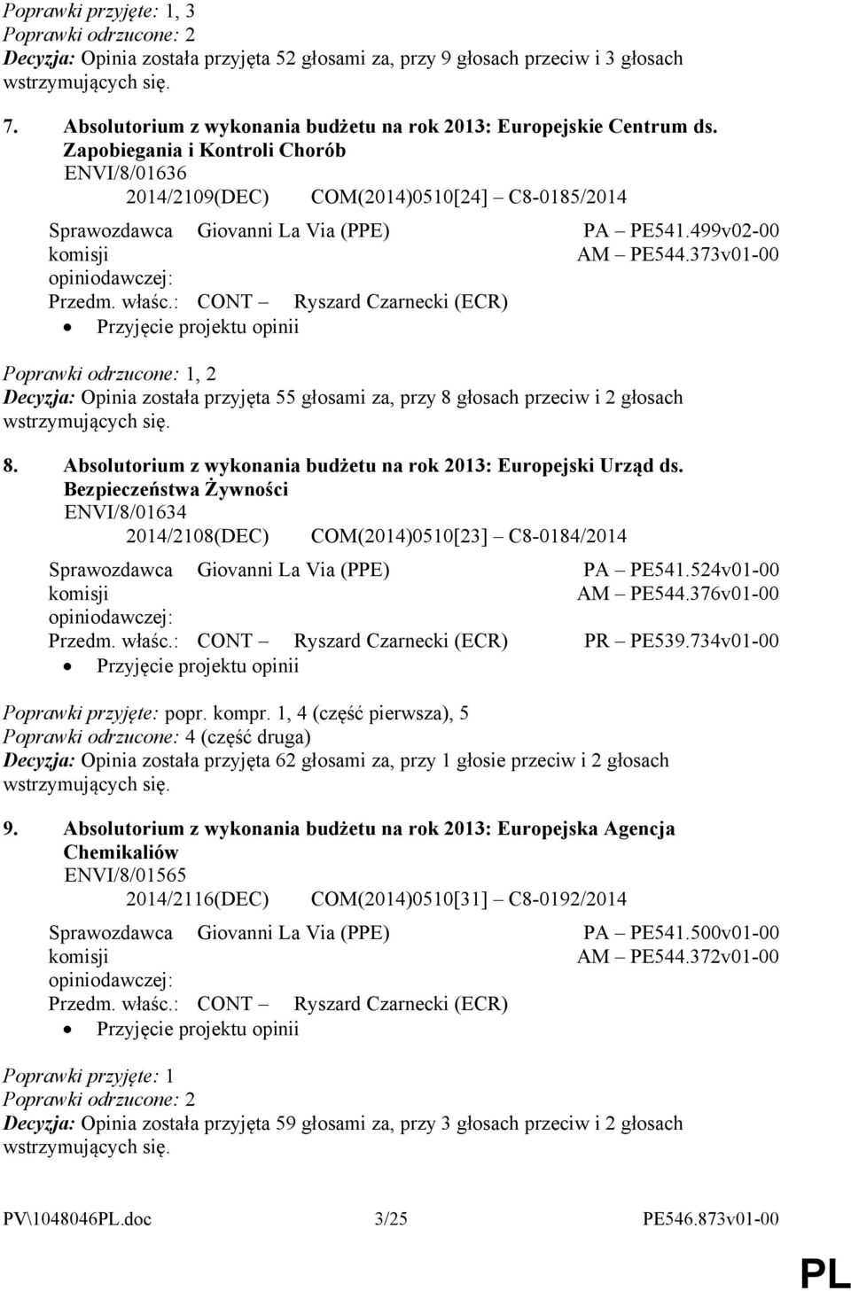 Zapobiegania i Kontroli Chorób ENVI/8/01636 2014/2109(DEC) COM(2014)0510[24] C8-0185/2014 Sprawozdawca Giovanni La Via (PPE) komisji opiniodawczej: Przedm. właśc.