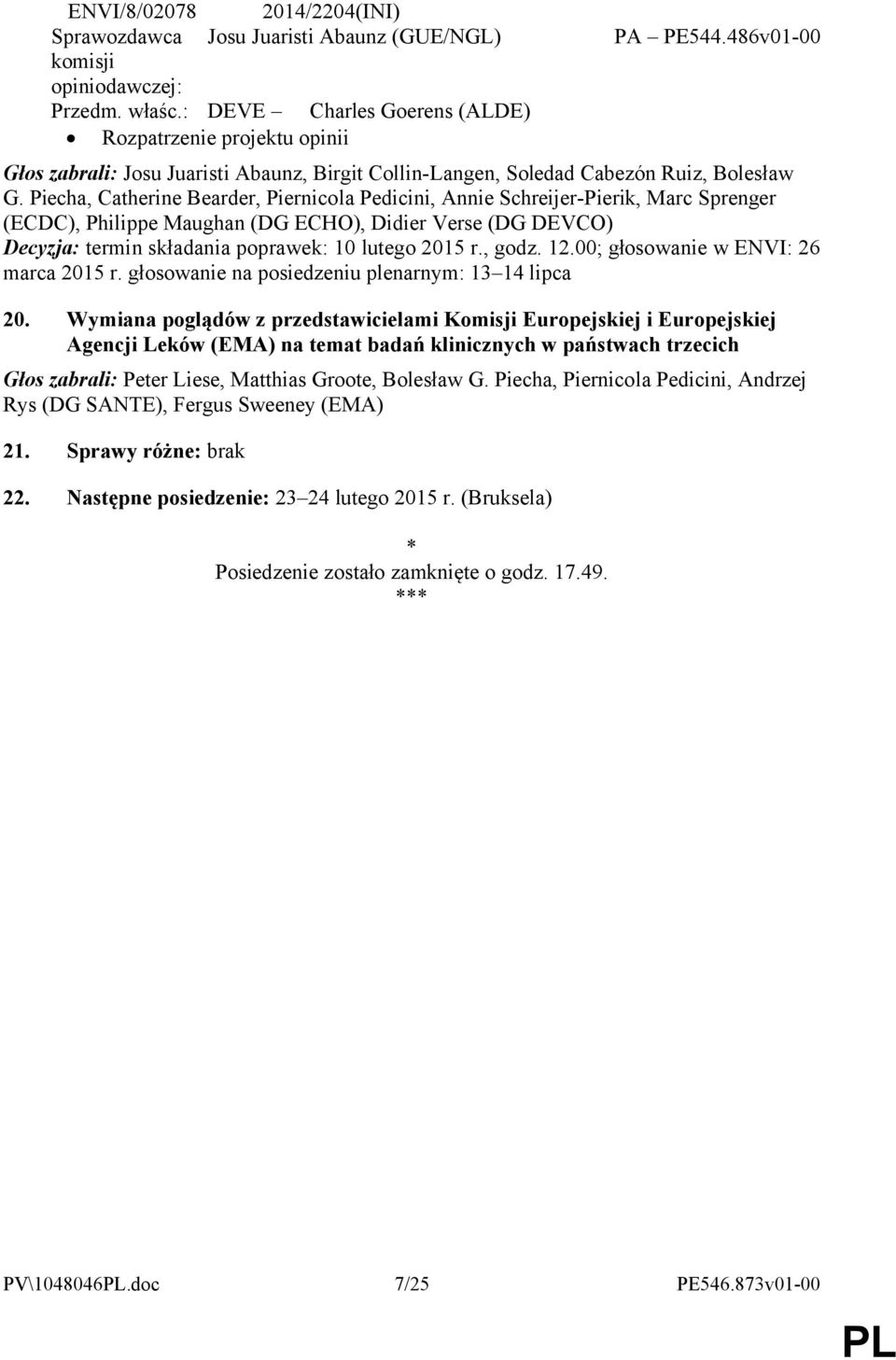 Piecha, Catherine Bearder, Piernicola Pedicini, Annie Schreijer-Pierik, Marc Sprenger (ECDC), Philippe Maughan (DG ECHO), Didier Verse (DG DEVCO) Decyzja: termin składania poprawek: 10 lutego 2015 r.
