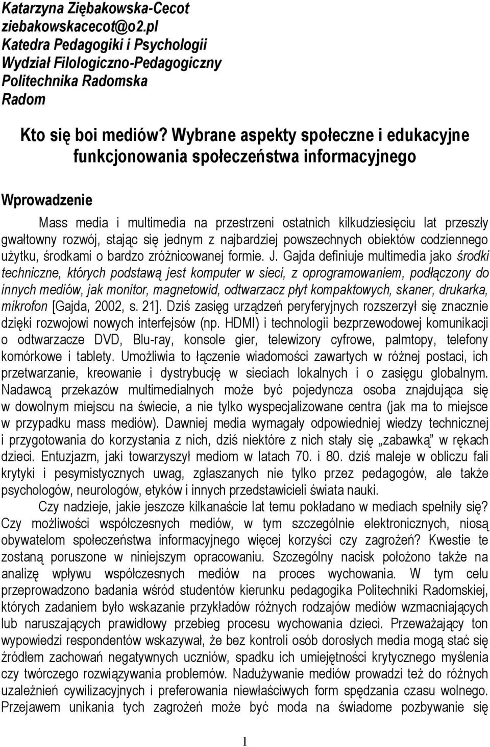 się jednym z najbardziej powszechnych obiektów codziennego użytku, środkami o bardzo zróżnicowanej formie. J.