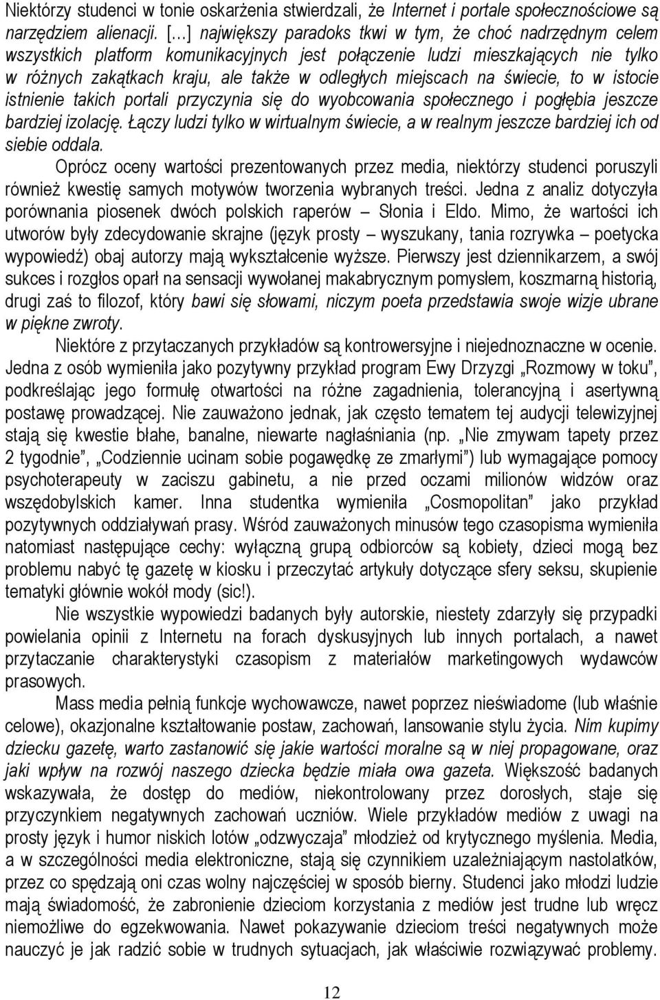 miejscach na świecie, to w istocie istnienie takich portali przyczynia się do wyobcowania społecznego i pogłębia jeszcze bardziej izolację.