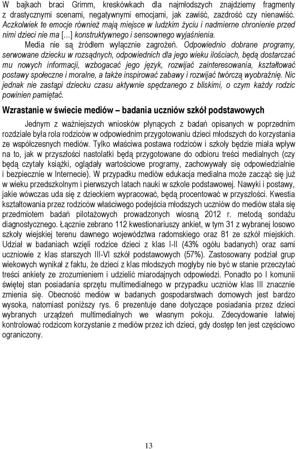 Odpowiednio dobrane programy, serwowane dziecku w rozsądnych, odpowiednich dla jego wieku ilościach, będą dostarczać mu nowych informacji, wzbogacać jego język, rozwijać zainteresowania, kształtować