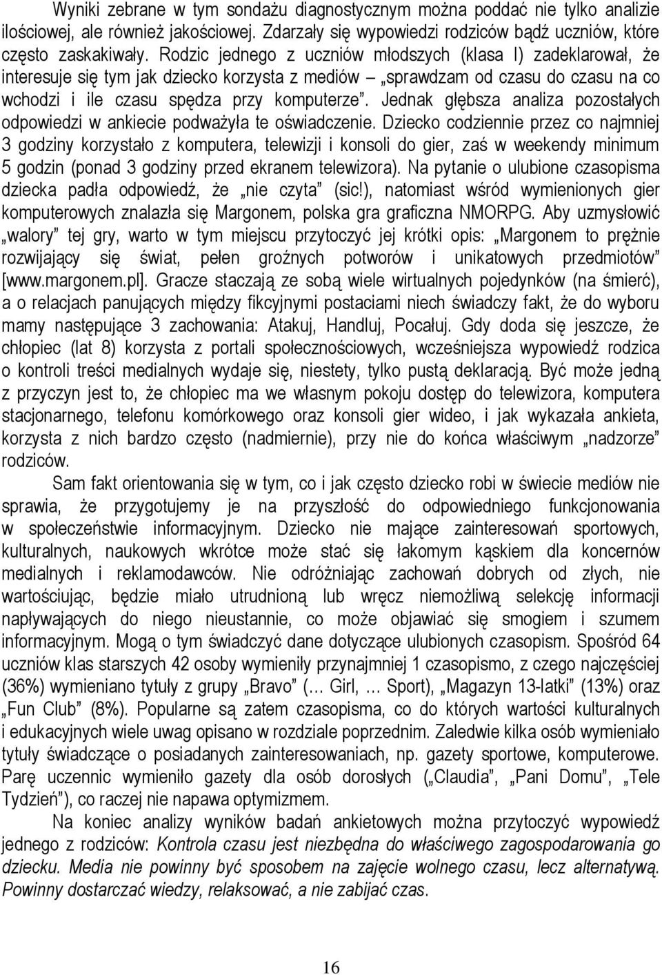 Jednak głębsza analiza pozostałych odpowiedzi w ankiecie podważyła te oświadczenie.