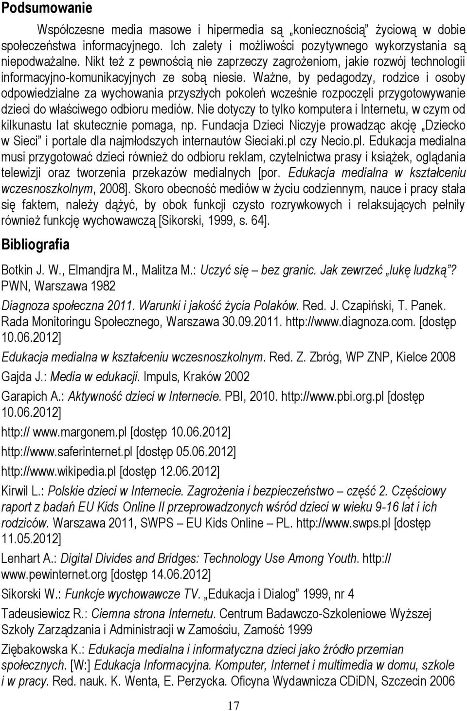Ważne, by pedagodzy, rodzice i osoby odpowiedzialne za wychowania przyszłych pokoleń wcześnie rozpoczęli przygotowywanie dzieci do właściwego odbioru mediów.