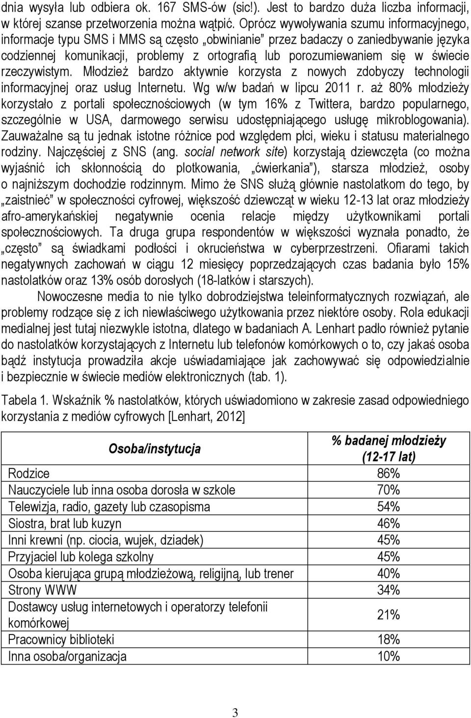 świecie rzeczywistym. Młodzież bardzo aktywnie korzysta z nowych zdobyczy technologii informacyjnej oraz usług Internetu. Wg w/w badań w lipcu 2011 r.