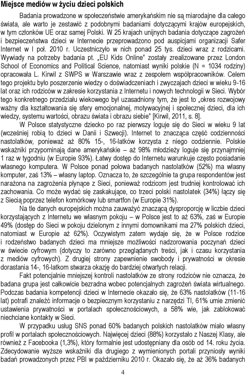 W 25 krajach unijnych badania dotyczące zagrożeń i bezpieczeństwa dzieci w Internecie przeprowadzono pod auspicjami organizacji Safer Internet w I poł. 2010 r. Uczestniczyło w nich ponad 25 tys.