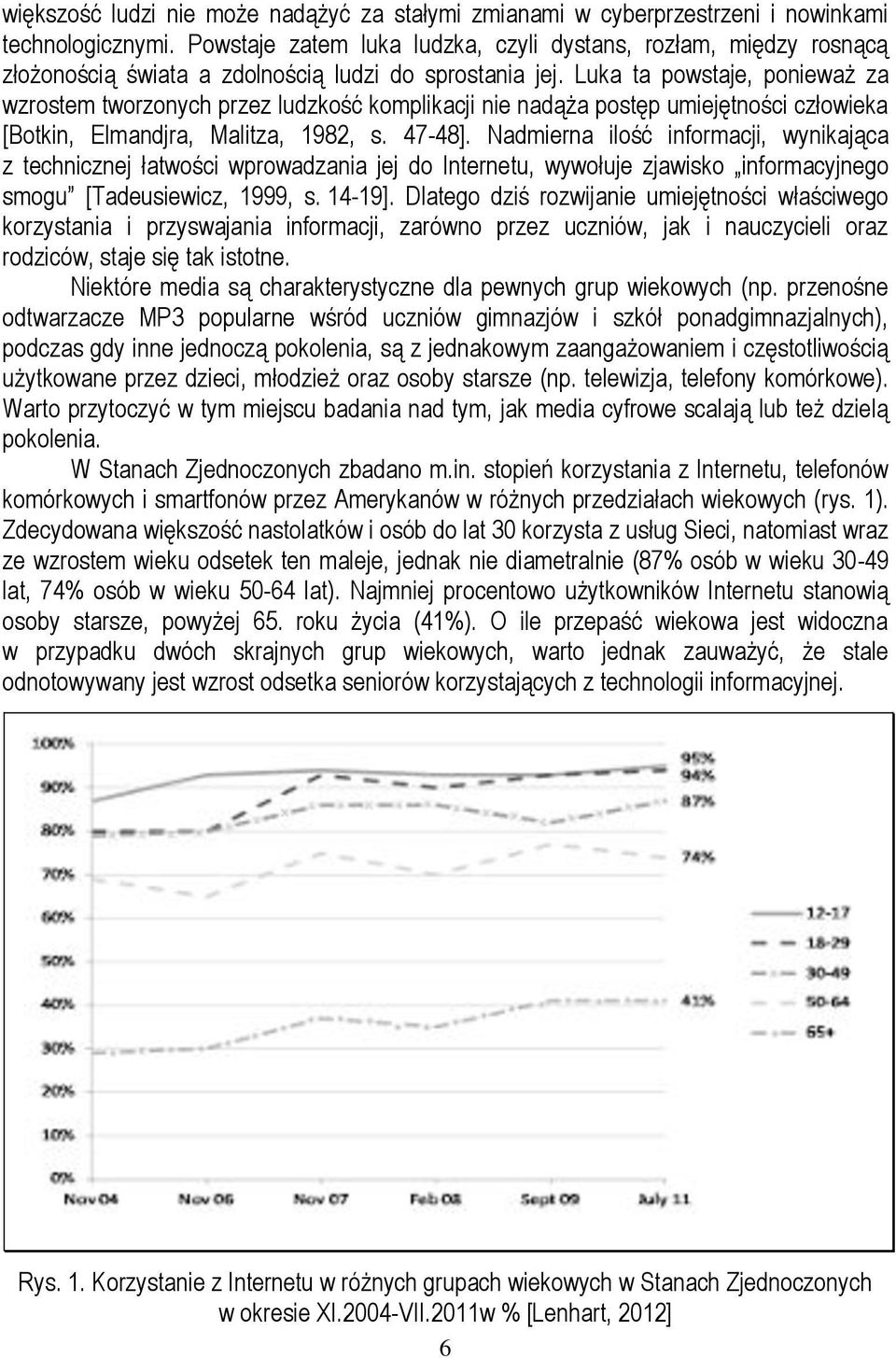 Luka ta powstaje, ponieważ za wzrostem tworzonych przez ludzkość komplikacji nie nadąża postęp umiejętności człowieka [Botkin, Elmandjra, Malitza, 1982, s. 47-48].