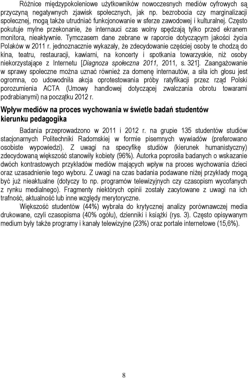 Często pokutuje mylne przekonanie, że internauci czas wolny spędzają tylko przed ekranem monitora, nieaktywnie. Tymczasem dane zebrane w raporcie dotyczącym jakości życia Polaków w 2011 r.