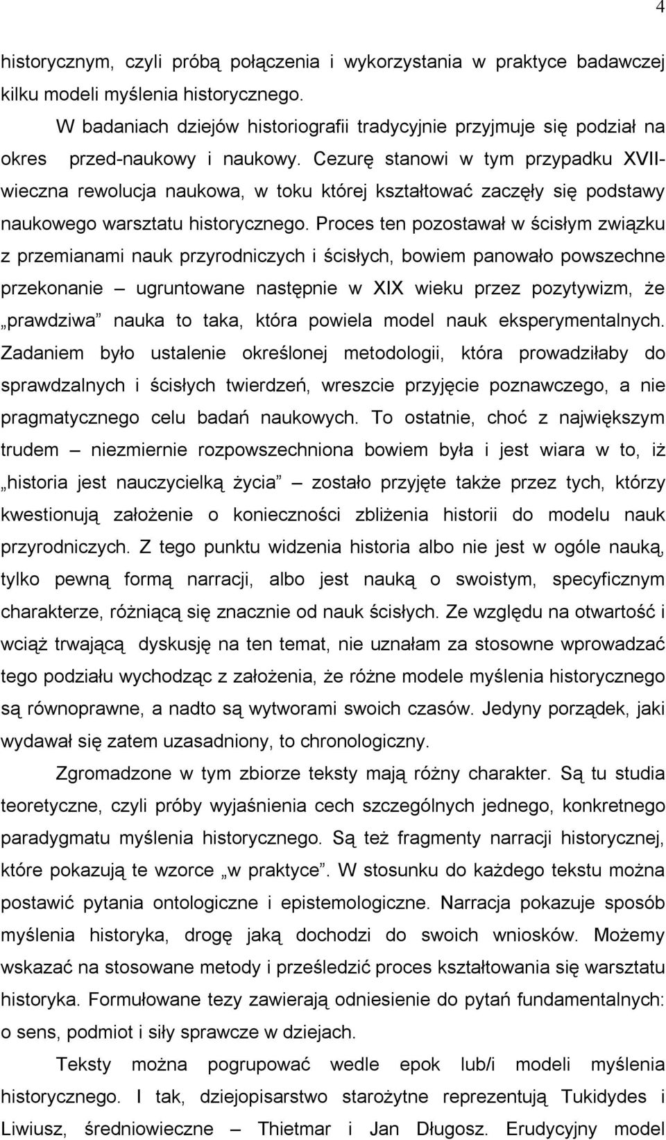 Cezurę stanowi w tym przypadku XVIIwieczna rewolucja naukowa, w toku której kształtować zaczęły się podstawy naukowego warsztatu historycznego.