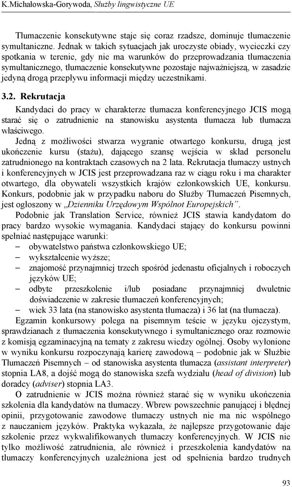najważniejszą, w zasadzie jedyną drogą przepływu informacji między uczestnikami. 3.2.