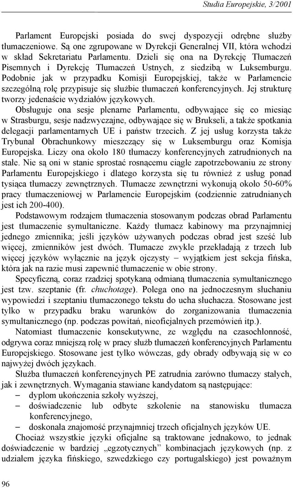 Podobnie jak w przypadku Komisji Europejskiej, także w Parlamencie szczególną rolę przypisuje się służbie tłumaczeń konferencyjnych. Jej strukturę tworzy jedenaście wydziałów językowych.