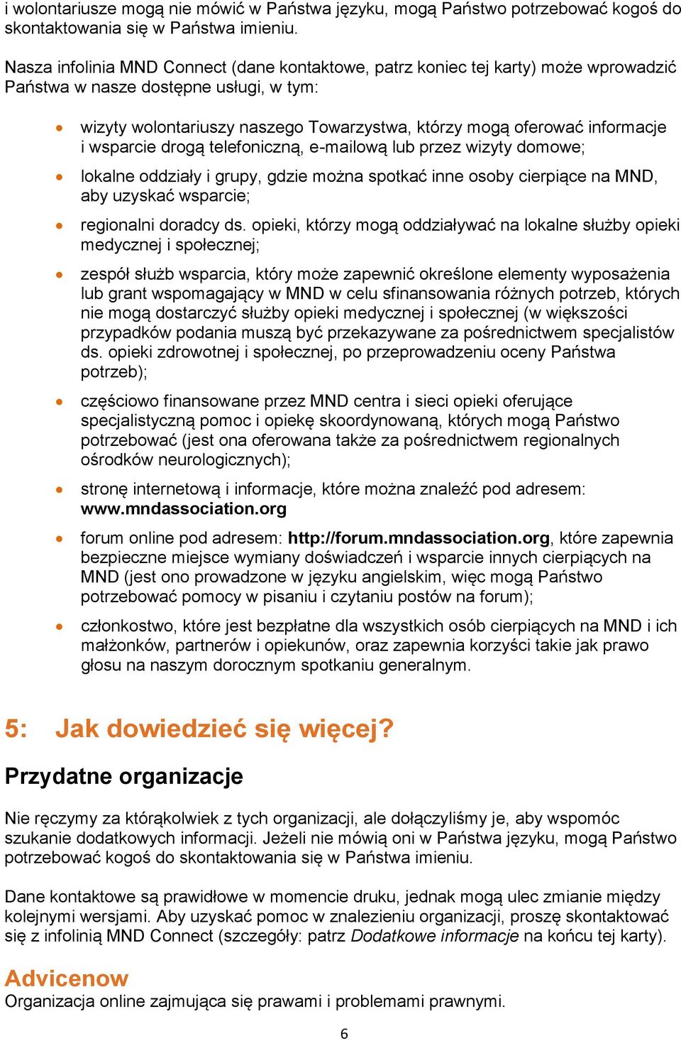 i wsparcie drogą telefoniczną, e-mailową lub przez wizyty domowe; lokalne oddziały i grupy, gdzie można spotkać inne osoby cierpiące na MND, aby uzyskać wsparcie; regionalni doradcy ds.
