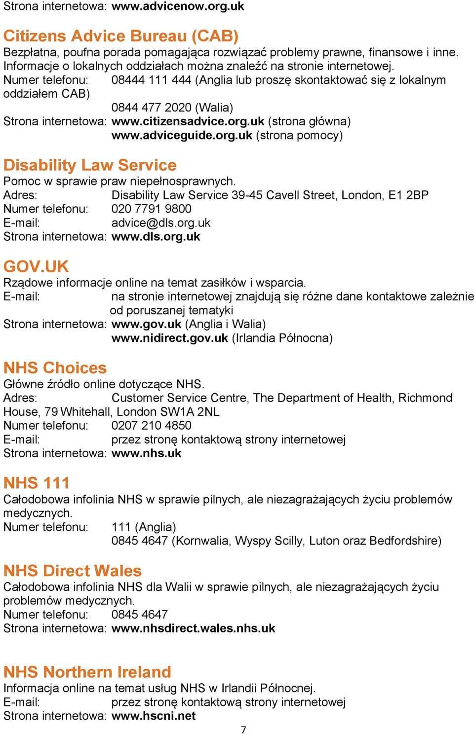 Numer telefonu: 08444 111 444 (Anglia lub proszę skontaktować się z lokalnym oddziałem CAB) 0844 477 2020 (Walia) Strona internetowa: www.citizensadvice.org.