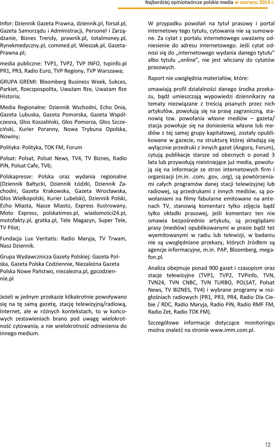 pl PR1, PR3, Radio Euro, TVP Regiony, TVP Warszawa; GRUPA GREMI: Bloomberg Business Week, Sukces, Parkiet, Rzeczpospolita, Uważam Rze, Uważam Rze Historia; Media Regionalne: Dziennik Wschodni, Echo