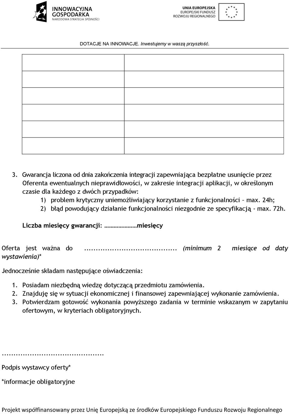 Liczba miesięcy gwarancji: miesięcy Oferta jest ważna do... (minimum 2 miesiące od daty wystawienia)* Jednocześnie składam następujące oświadczenia: 1.