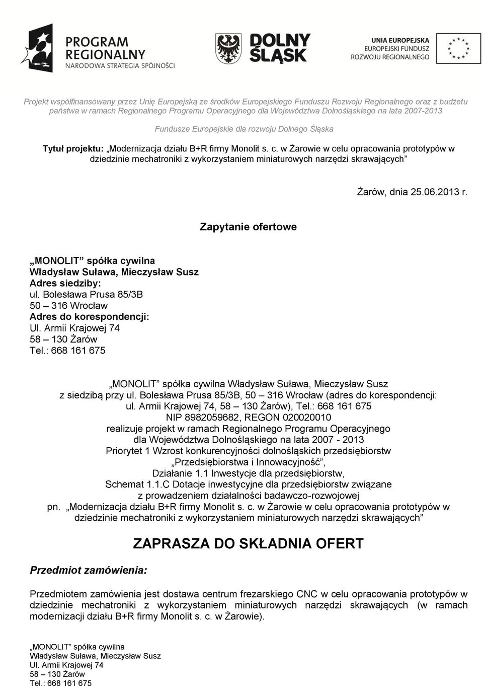 Armii Krajowej 74, ), NIP 8982059682, REGON 020020010 realizuje projekt w ramach Regionalnego Programu Operacyjnego dla Województwa Dolnośląskiego na lata 2007-2013 Priorytet 1 Wzrost