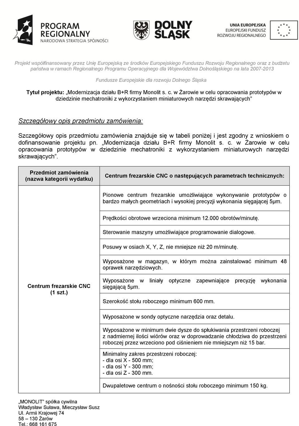 Przedmiot zamówienia (nazwa kategorii wydatku) Centrum frezarskie CNC o następujących parametrach technicznych: Pionowe centrum frezarskie umożliwiające wykonywanie prototypów o bardzo małych