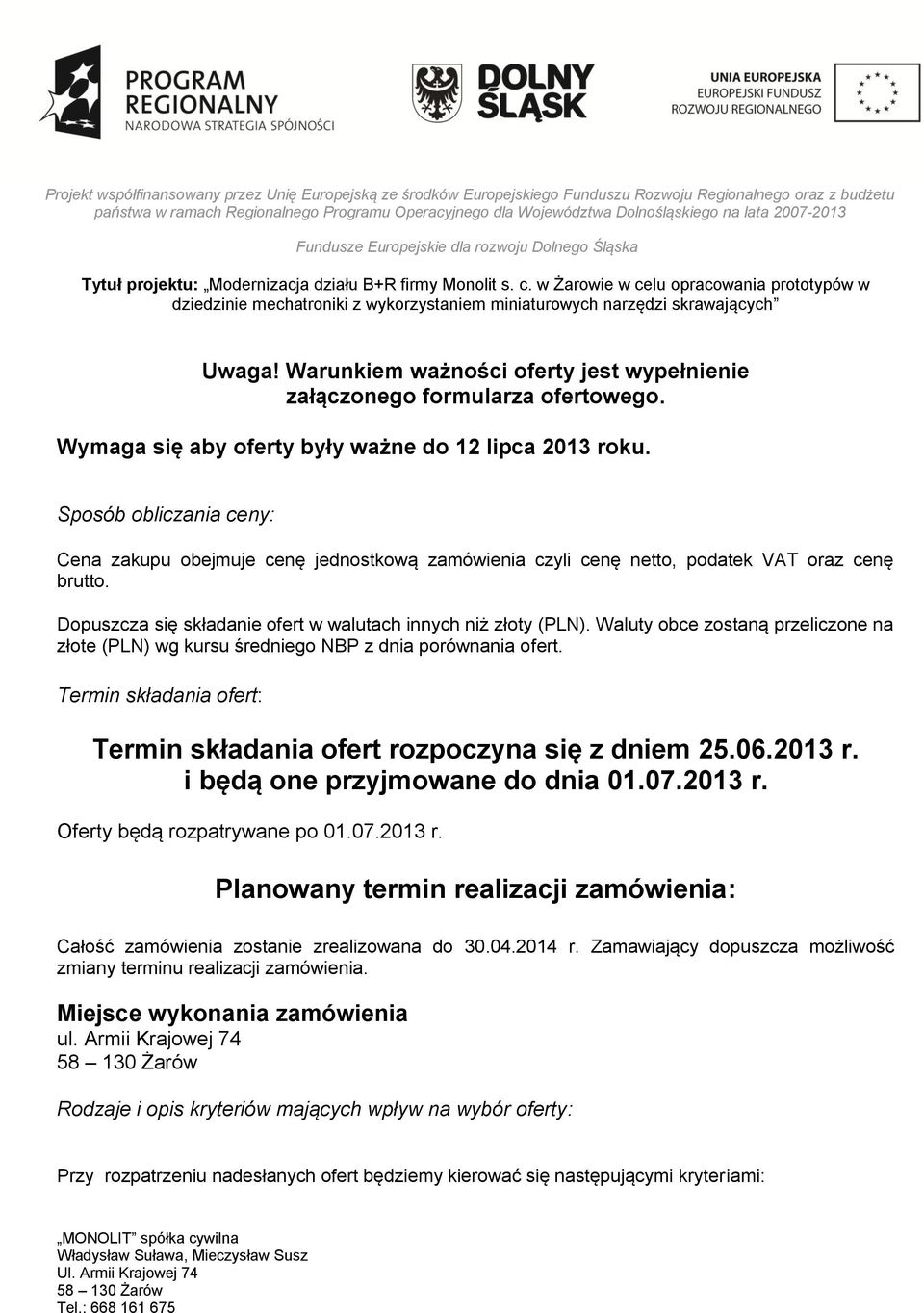 Waluty obce zostaną przeliczone na złote (PLN) wg kursu średniego NBP z dnia porównania ofert. Termin składania ofert: Termin składania ofert rozpoczyna się z dniem 25.06.2013 r.