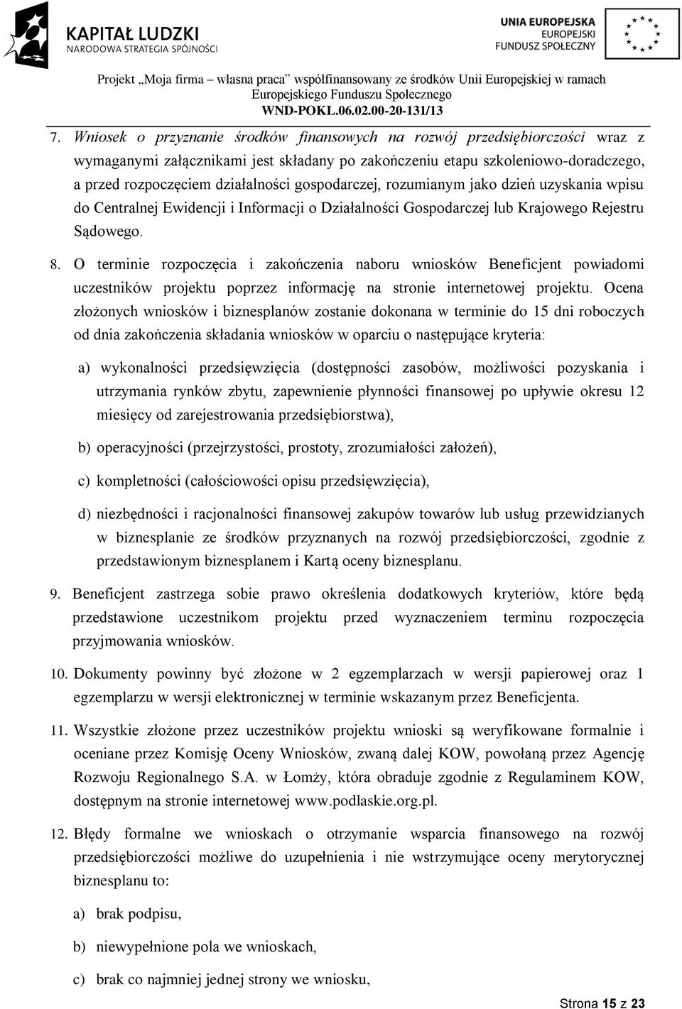 O terminie rozpoczęcia i zakończenia naboru wniosków Beneficjent powiadomi uczestników projektu poprzez informację na stronie internetowej projektu.