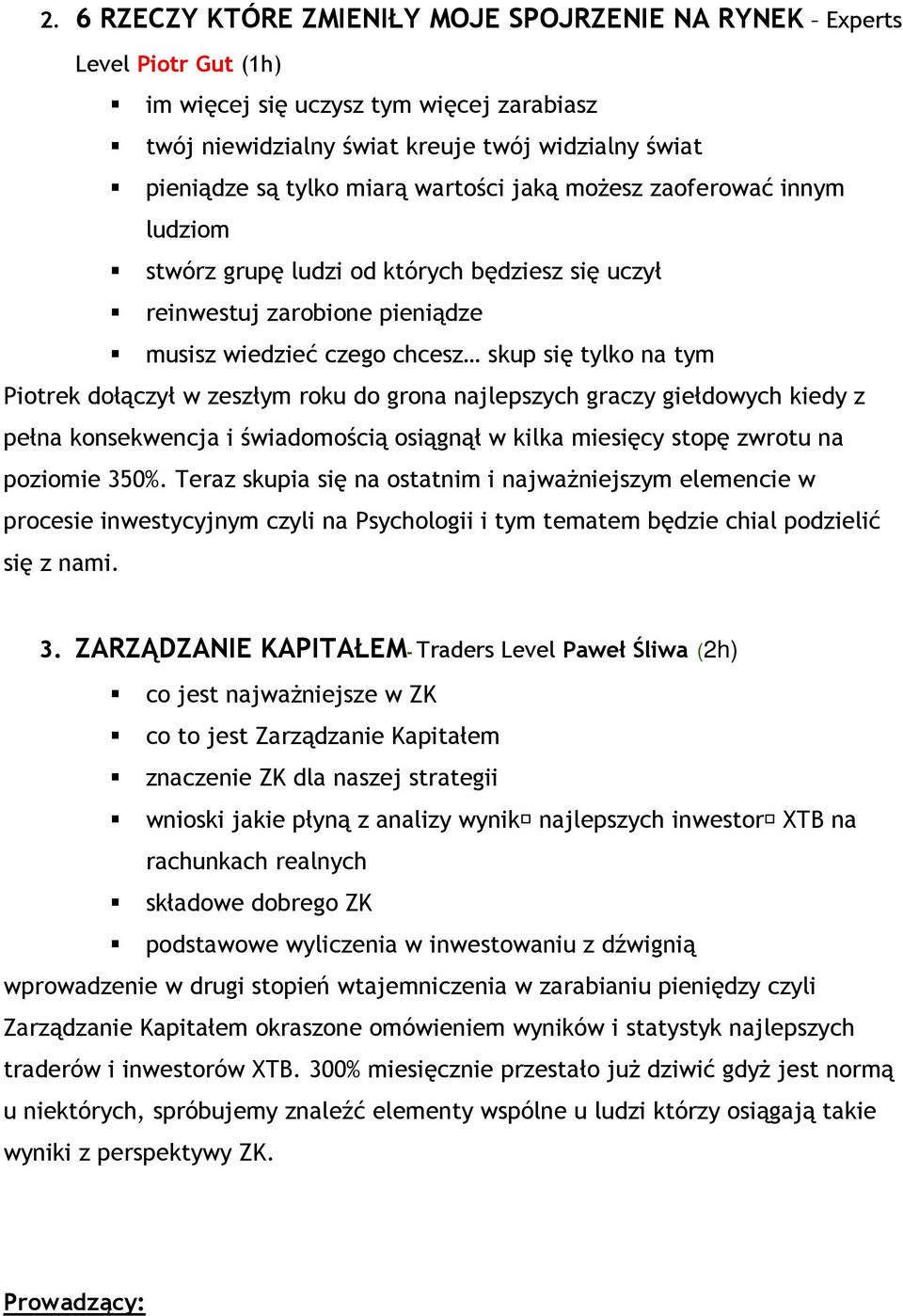 zeszłym roku do grona najlepszych graczy giełdowych kiedy z pełna konsekwencja i świadomością osiągnął w kilka miesięcy stopę zwrotu na poziomie 350%.