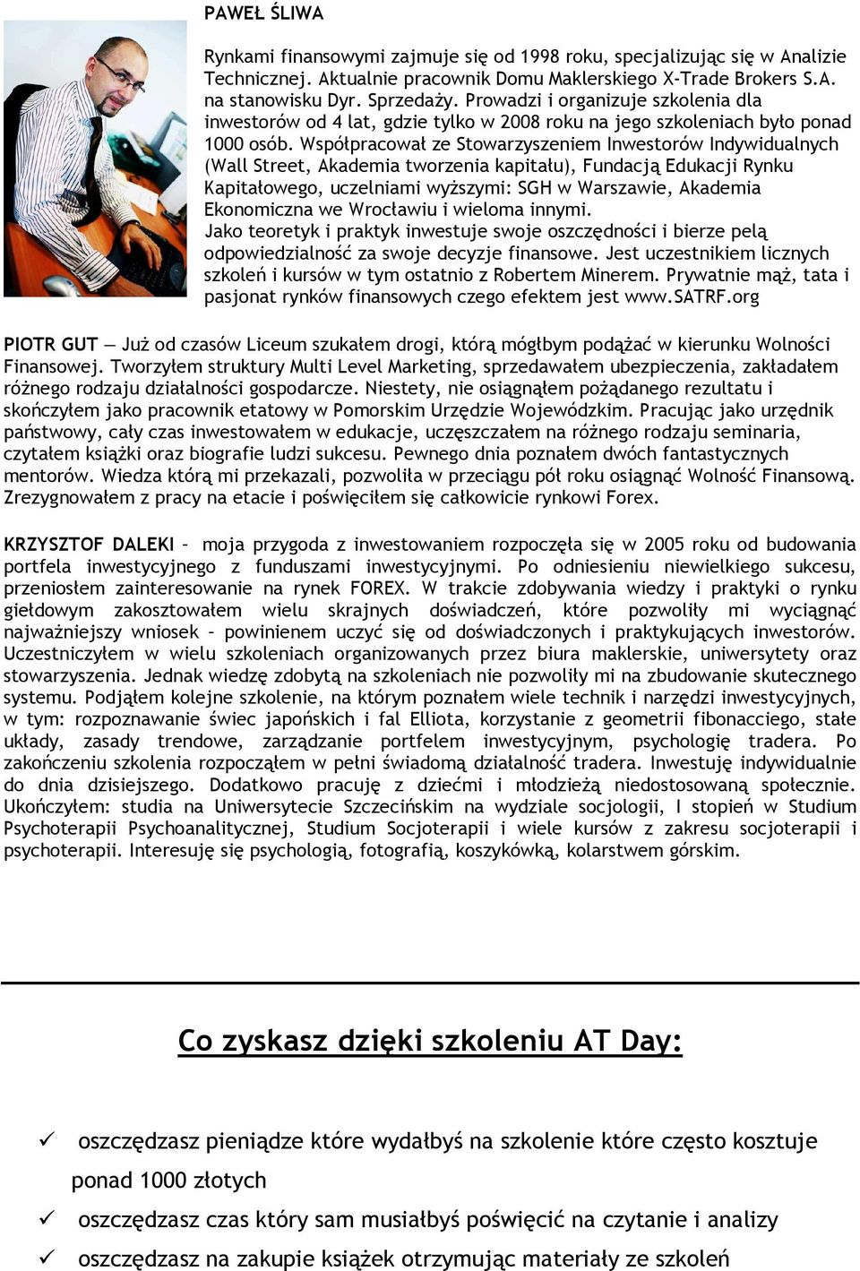 Współpracował ze Stowarzyszeniem Inwestorów Indywidualnych (Wall Street, Akademia tworzenia kapitału), Fundacją Edukacji Rynku Kapitałowego, uczelniami wyŝszymi: SGH w Warszawie, Akademia Ekonomiczna