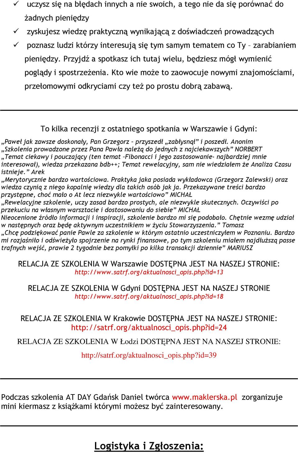 Kto wie moŝe to zaowocuje nowymi znajomościami, przełomowymi odkryciami czy teŝ po prostu dobrą zabawą.