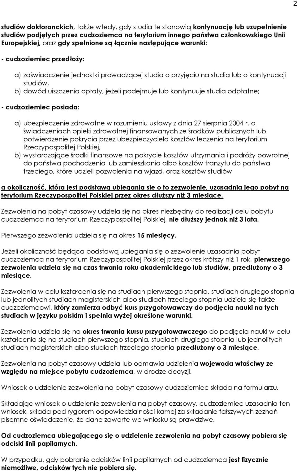 podejmuje lub kontynuuje studia odpłatne; - cudzoziemiec posiada: a) ubezpieczenie zdrowotne w rozumieniu ustawy z dnia 27 sierpnia 2004 r.