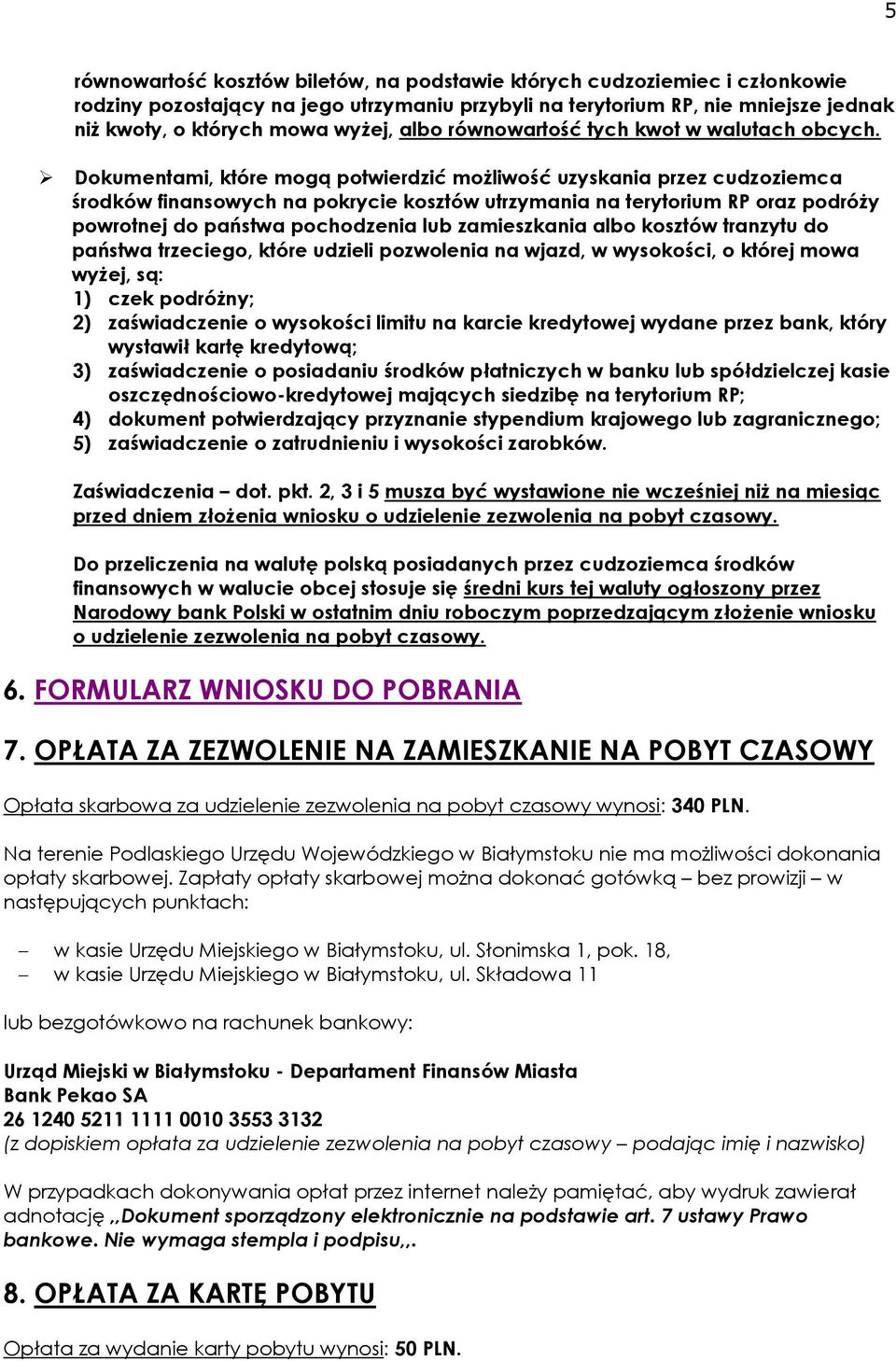 Dokumentami, które mogą potwierdzić możliwość uzyskania przez cudzoziemca środków finansowych na pokrycie kosztów utrzymania na terytorium RP oraz podróży powrotnej do państwa pochodzenia lub