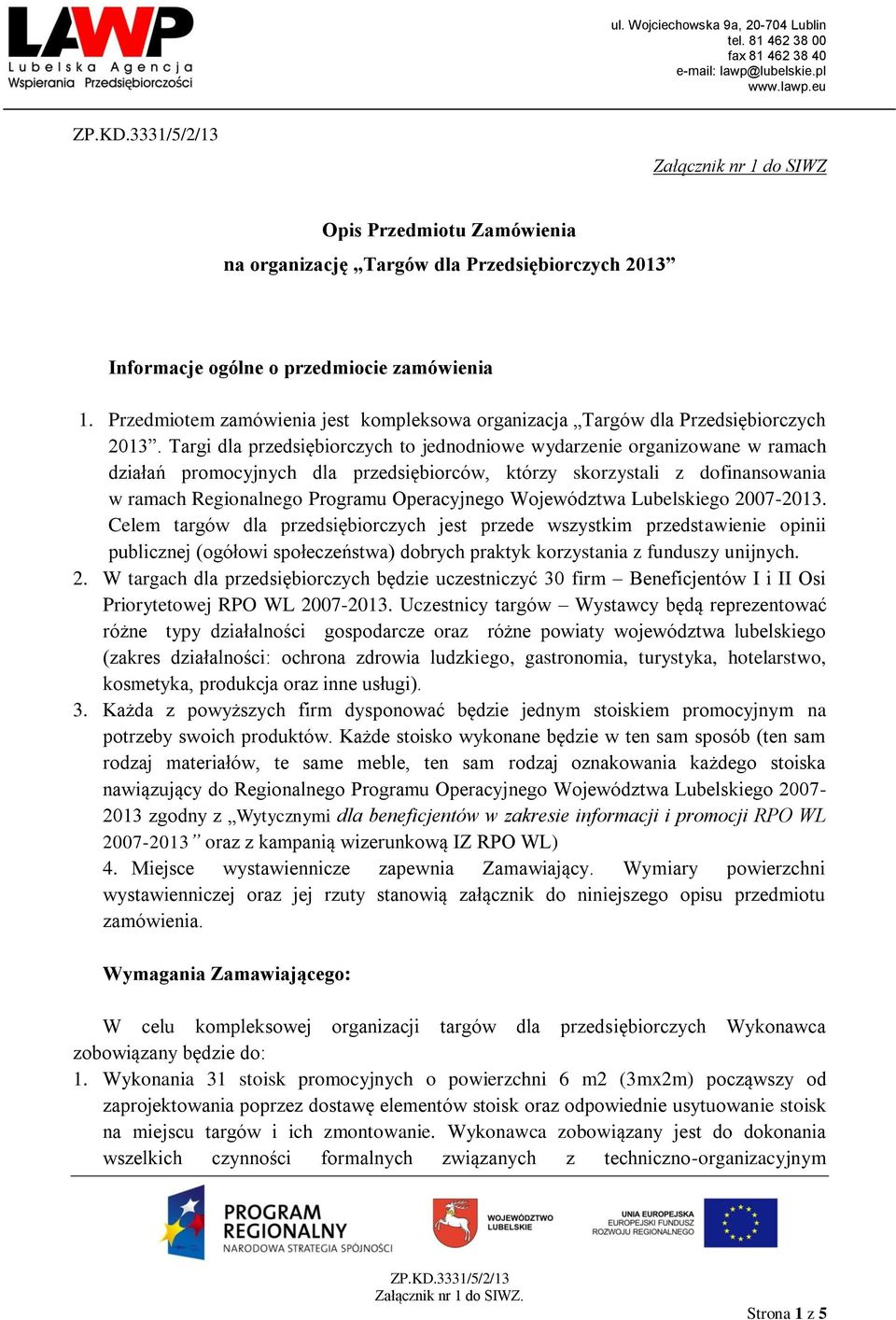 Targi dla przedsiębiorczych to jednodniowe wydarzenie organizowane w ramach działań promocyjnych dla przedsiębiorców, którzy skorzystali z dofinansowania w ramach Regionalnego Programu Operacyjnego