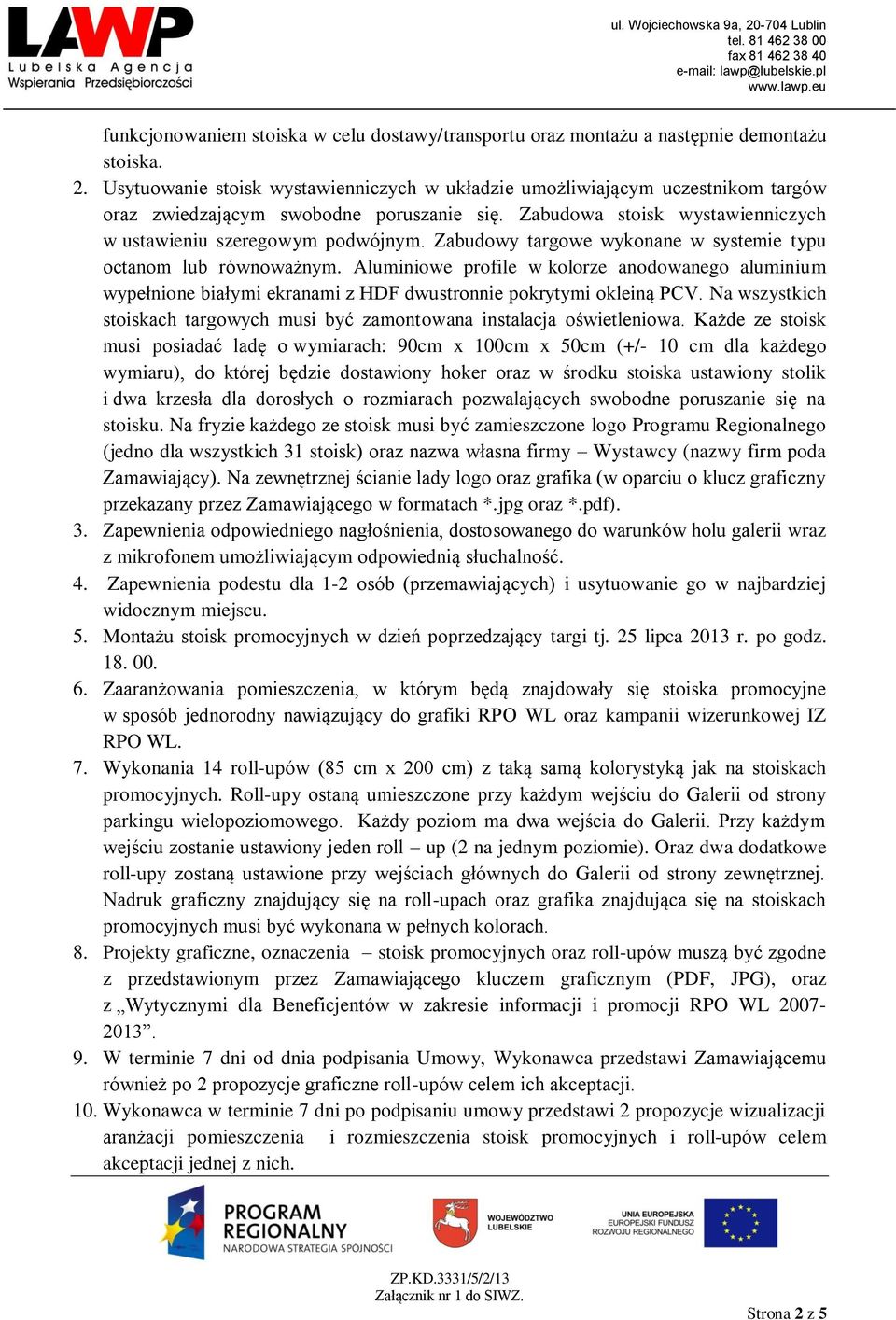 Zabudowy targowe wykonane w systemie typu octanom lub równoważnym. Aluminiowe profile w kolorze anodowanego aluminium wypełnione białymi ekranami z HDF dwustronnie pokrytymi okleiną PCV.