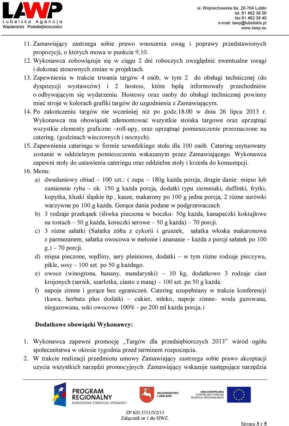 Zapewnienia w trakcie trwania targów 4 osób, w tym 2 do obsługi technicznej (do dyspozycji wystawców) i 2 hostess, które będą informowały przechodniów o odbywającym się wydarzeniu.