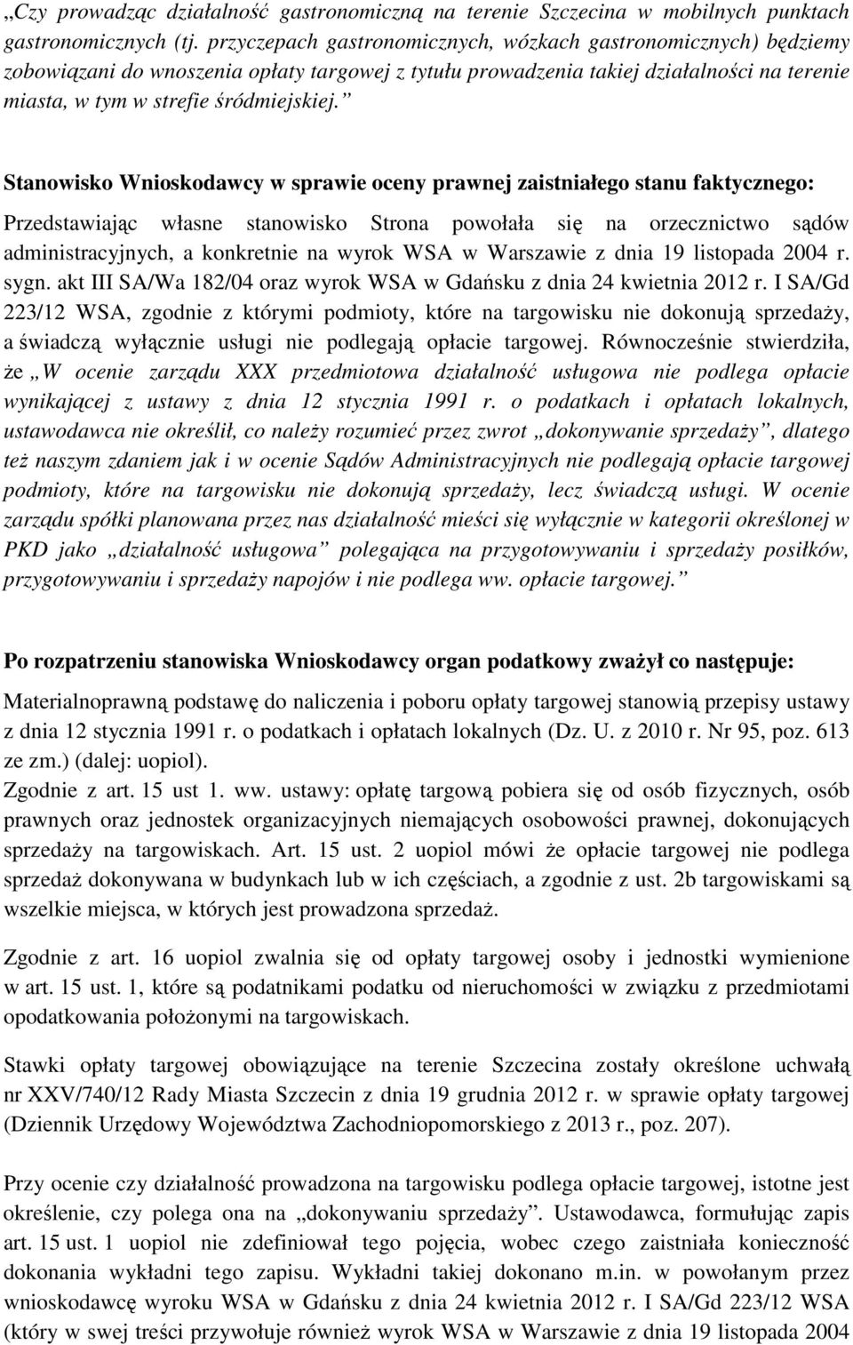 Stanowisko Wnioskodawcy w sprawie oceny prawnej zaistniałego stanu faktycznego: Przedstawiając własne stanowisko Strona powołała się na orzecznictwo sądów administracyjnych, a konkretnie na wyrok WSA