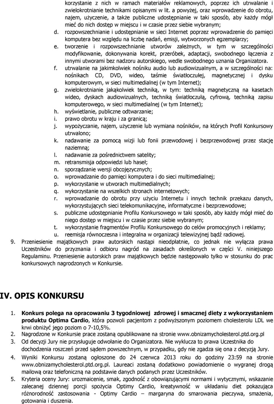 rozpowszechnianie i udostępnianie w sieci Internet poprzez wprowadzenie do pamięci komputera bez względu na liczbę nadań, emisji, wytworzonych egzemplarzy; e.
