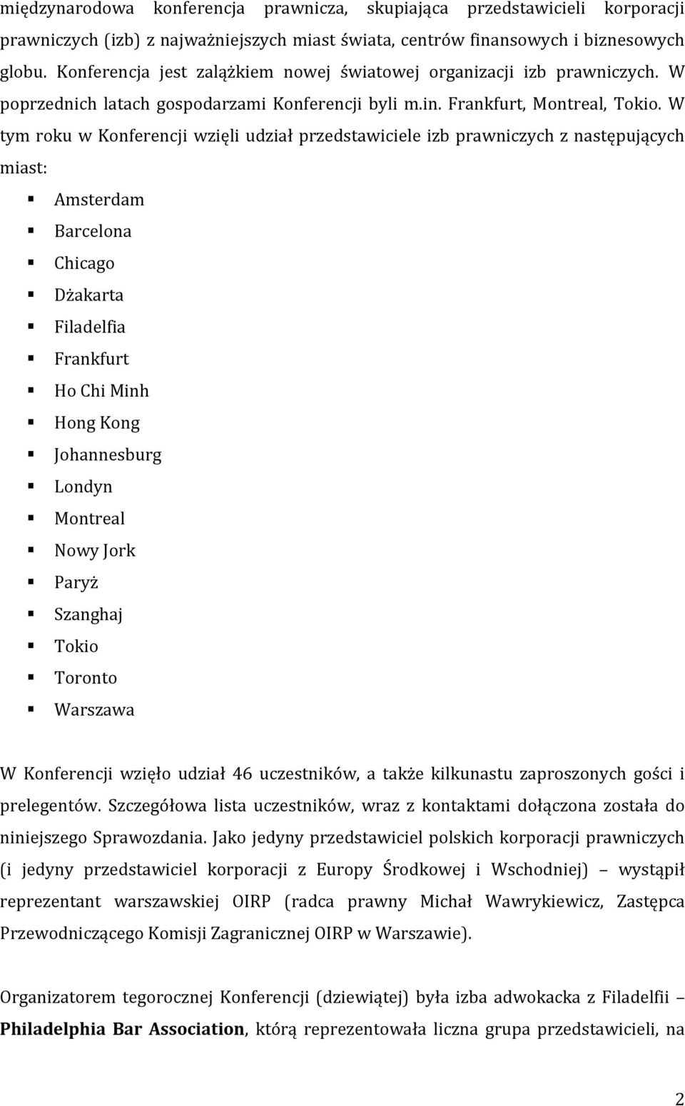 W tym roku w Konferencji wzięli udział przedstawiciele izb prawniczych z następujących miast: Amsterdam Barcelona Chicago Dżakarta Filadelfia Frankfurt Ho Chi Minh Hong Kong Johannesburg Londyn